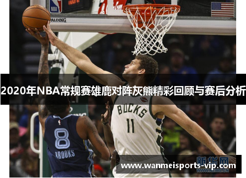 2020年NBA常规赛雄鹿对阵灰熊精彩回顾与赛后分析