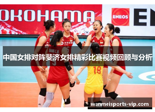 中国女排对阵斐济女排精彩比赛视频回顾与分析