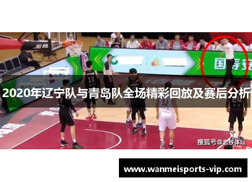 2020年辽宁队与青岛队全场精彩回放及赛后分析 2020年辽宁队与青岛队全场精彩回放及赛后分析