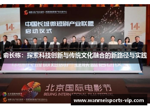 俞长栋:探索科技创新与传统文化融合的新路径与实践 俞长栋:探索科技创新与传统文化融合的新路径与实践